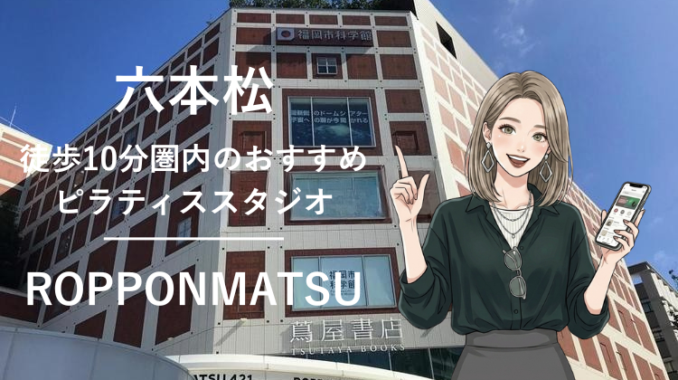 六本松駅から徒歩10分圏内のおすすめピラティススタジオ2選｜料金・体験・特徴を比較